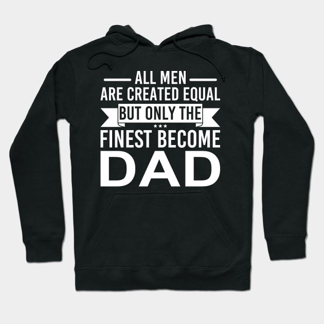 All Men Are Created Equal But Only The Finest Become Dad Hoodie by DragonTees